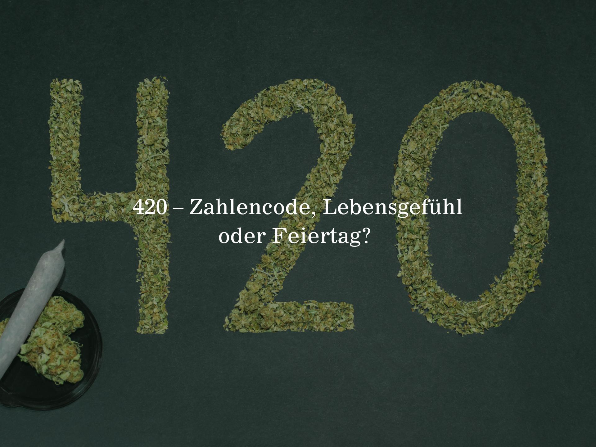 420 – Zahlencode, Lebensgefühl oder Feiertag?