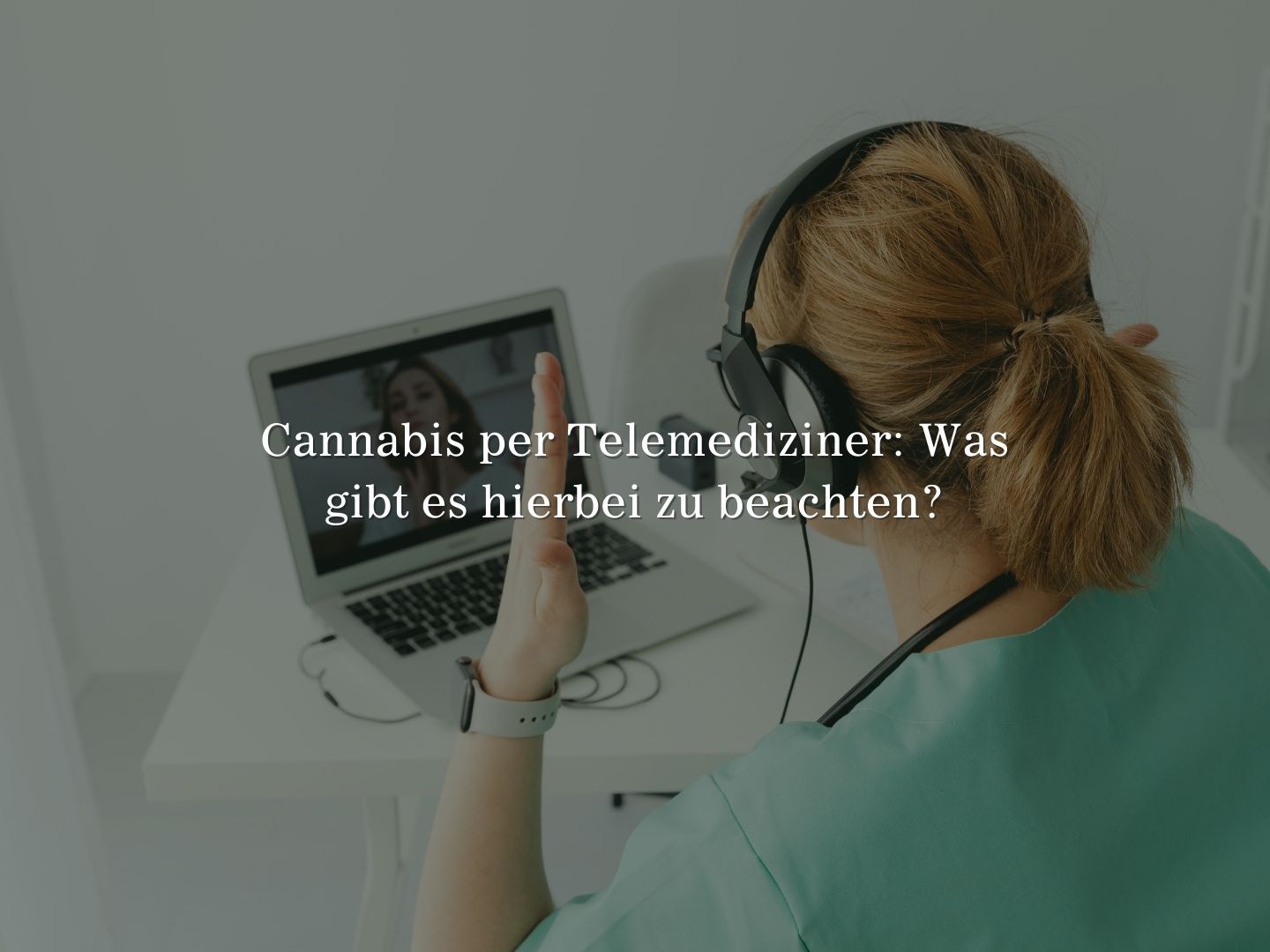 Cannabis per Telemediziner: Was gibt es hierbei zu beachten?
